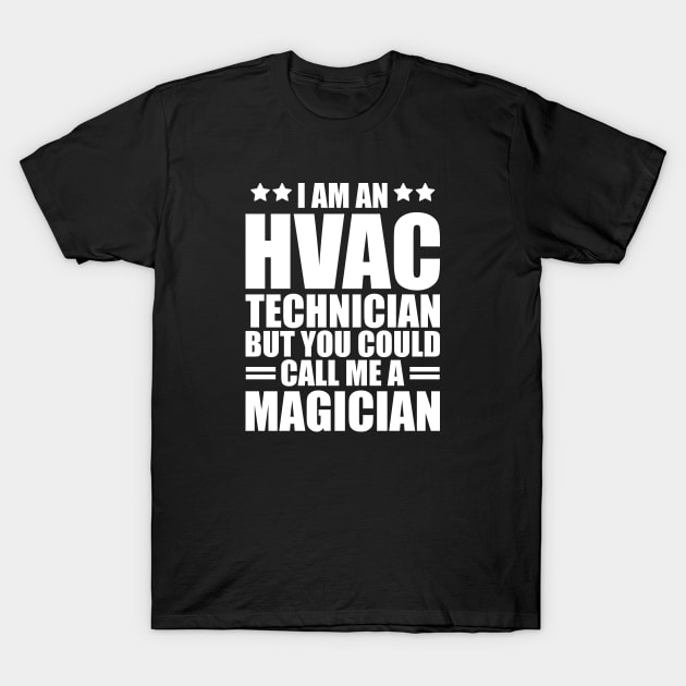 HVAC - I am a HVAC Technician but you could call me a magician w T-Shirt by KC Happy Shop